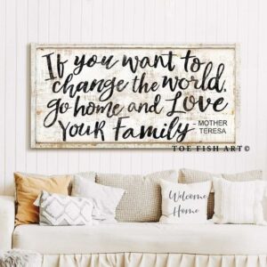 If You Want to Change the World Go Home and Love Your Family Sign handmade by ToeFishArt. Original, custom, personalized wall decor signs. Canvas, Wood or Metal. Rustic modern farmhouse, cottagecore, vintage, retro, industrial, Americana, primitive, country, coastal, minimalist.