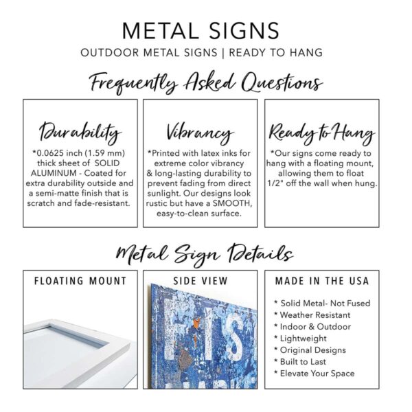 Handmade and built to last in the USA by ToeFishArt American Woman-Owned Small Family Business. MATERIAL and FINISH – Toe Fish Art’s metal prints are 0.0625 inch (1.59 mm) thick white-coated aluminum with a matte finish. Superior in quality, our signs are a *SOLID SHEET* of aluminum metal (-not- a fabricated, hybrid product of materials fused together). The subtle luster of our metal finish provides a unique vintage style that pairs beautifully with Toe Fish’s amazing all-original designs. VIBRANT COLOR – Our custom metal prints are made using specially formulated inks for fantastic color vibrancy and long-lasting durability that prevents fading and yellowing from direct sunlight. CARE and MOUNTING – Toe Fish’s metal prints are perfect for indoor and outdoor use. They are scratch-resistant and weather-resistant, with a frameless floating mount design for a flawless look. Our metal signs come ready-to-hang with a bracket pre-installed on the backside. Cleaning is simple, using non-abrasive or alcohol-based solutions.